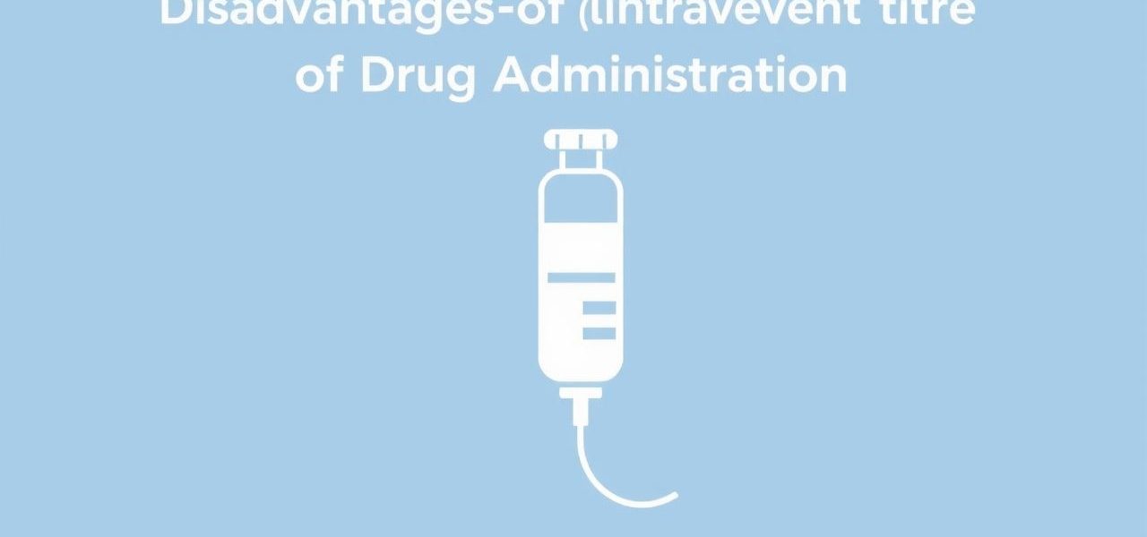 Disadvantages Of Intravenous Route Of Drug Administration